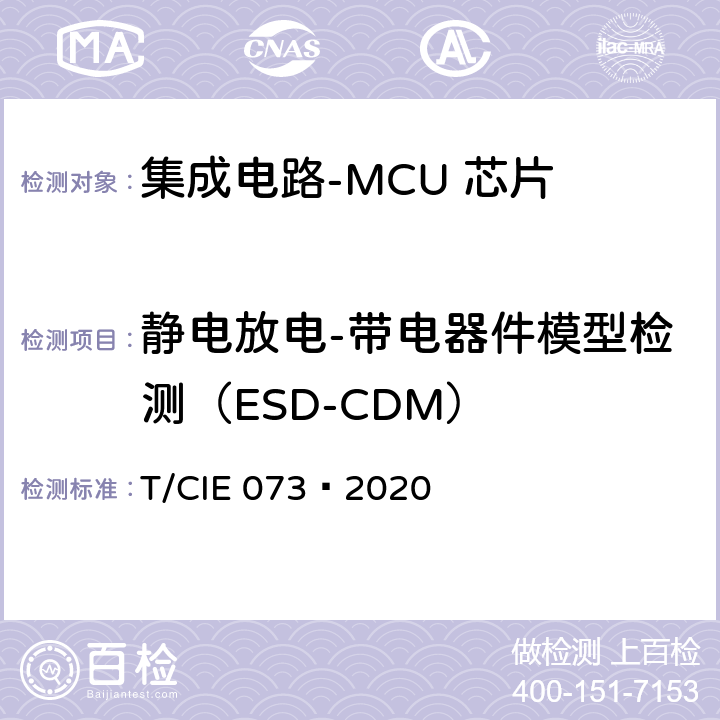 静电放电-带电器件模型检测（ESD-CDM） 工业级高可靠集成电路评价 第 8 部分： MCU 芯片 T/CIE 073—2020 5.6.15