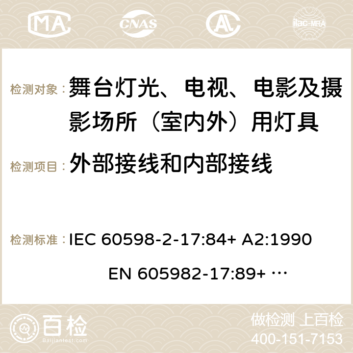 外部接线和内部接线 灯具-第2-17部分舞台灯光、电视、电影及摄影场所（室内外）用灯具安全要求 
IEC 60598-2-17:84+ A2:1990 
EN 605982-17:89+ A2:91 17.10