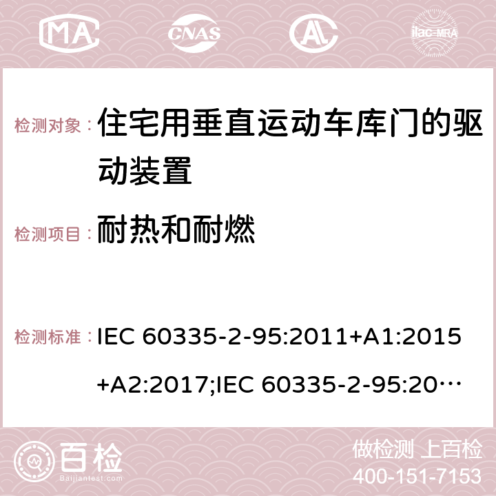 耐热和耐燃 家用和类似用途电器的安全　住宅用垂直运动车库门的驱动装置的特殊要求 IEC 60335-2-95:2011+A1:2015+A2:2017;IEC 60335-2-95:2019;
EN 60335-2-95:2004;
EN 60335-2-95:2015+A1:2015+A2:2019;
GB 4706.68:2008;
AS/NZS 60335.2.95:2005+A1:2009; 
AS/NZS 60335.2.95:2012+A1:2015+ A2:2018; 30