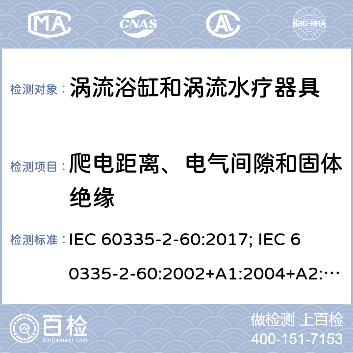 爬电距离、电气间隙和固体绝缘 家用和类似用途电器的安全　涡流浴缸和涡流水疗器具的特殊要求 IEC 60335-2-60:2017; 
IEC 60335-2-60:2002+A1:2004+A2:2008;
EN 60335-2-60:2003+A1:2005+A2:2008+ A11:2010+A12:2010;
GB 4706.73-2008;
AS/NZS 60335-2-60: 2006+A1:2009;AS/NZS 60335.2.60:2018 29