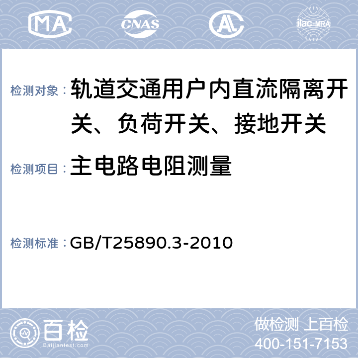 主电路电阻测量 轨道交通 地面装置 直流开关设备 第3部分：户内直流隔离开关、负荷开关和接地开关 GB/T25890.3-2010 8.3.1.2