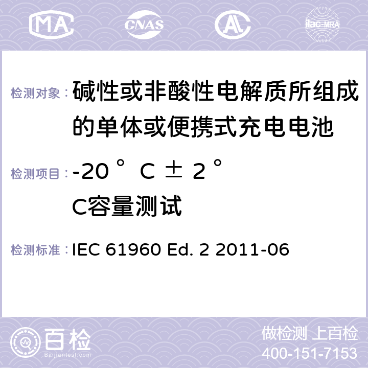 -20 °C ± 2 °C容量测试 碱性或非酸性电解质所组成的单体或便携式充电电池 IEC 61960 Ed. 2 2011-06 7.3.2