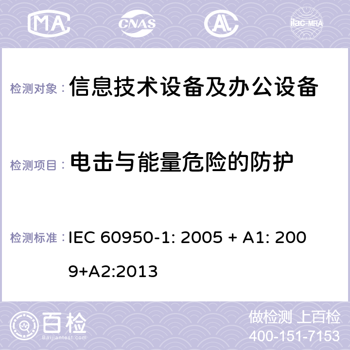 电击与能量危险的防护 信息技术设备 安全 第1部分：通用要求 IEC 60950-1: 2005 + A1: 2009+A2:2013 2.1