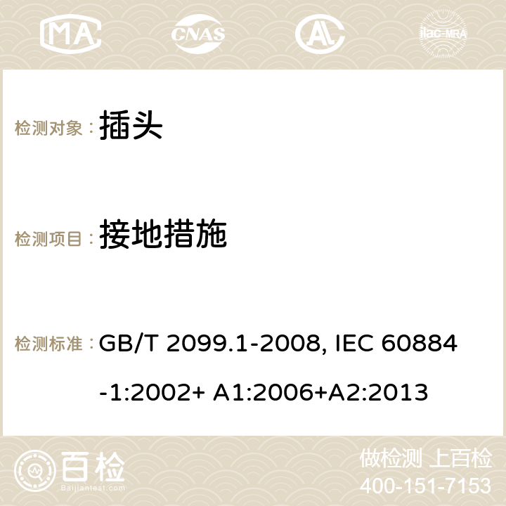 接地措施 家用和类似用途插头插座.第1部分:通用要求 GB/T 2099.1-2008, IEC 60884-1:2002+ A1:2006+A2:2013 11