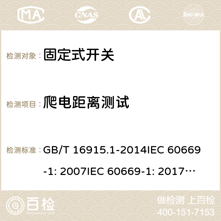 爬电距离测试 固定式电气装置的开关通用要求 GB/T 16915.1-2014
IEC 60669-1: 2007
IEC 60669-1: 2017; AS/NZS 60669.1:2013; AS/NZS 60669.1:2020 23