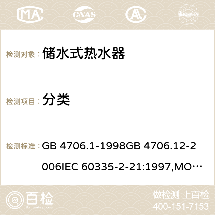 分类 家用和类似用途电器的安全 储水式热水器的特殊要求,家用和类似用途电器的安全 第一部分:通用要求 GB 4706.1-1998
GB 4706.12-2006
IEC 60335-2-21:1997,MOD
IEC 60335-2-21:2012 6