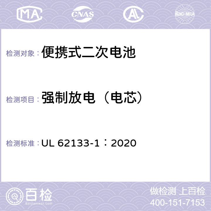 强制放电（电芯） UL 62133-1 含碱性或非酸性电解质的蓄电池和蓄电池组 便携式密封蓄电池和蓄电池组的安全性要求-第1部分：镍系 ：2020 7.3.9