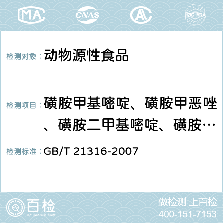 磺胺甲基嘧啶、磺胺甲恶唑、磺胺二甲基嘧啶、磺胺间甲氧嘧啶、磺胺喹沙啉、磺胺嘧啶、磺胺异恶唑、磺胺地索辛、磺胺多辛、磺胺氯达嗪、磺胺二甲氧嘧啶、磺胺脒、甲氧苄啶、磺胺索嘧啶、磺胺醋酰、磺胺吡啶、磺胺噻唑、磺胺甲嘧啶、磺胺鯻唑、磺胺甲氧嗪、磺胺甲二唑、磺胺对甲氧嘧啶、磺胺异鯻唑、磺胺苯酰、磺胺苯吡唑、磺胺硝苯 动物源性食品中磺胺类药物残留量的测定 液相色谱-质谱/质谱法 GB/T 21316-2007