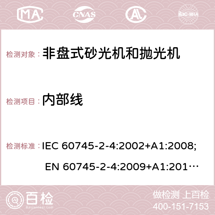 内部线 手持式电动工具的安全 第二部分:非盘式砂光机和抛光机的专用要求 IEC 60745-2-4:2002+A1:2008; 
EN 60745-2-4:2009+A1:2011; 
AS/NZS 60745.2.4:2009; GB 3883.4:2012; 22