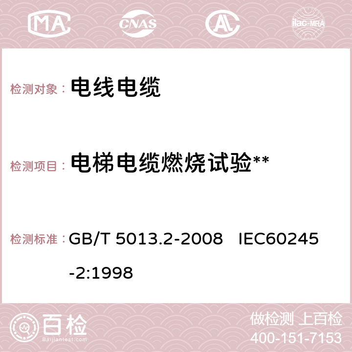 电梯电缆燃烧试验** 额定电压450/750V及以下橡皮绝缘电缆第2部分:试验方法 GB/T 5013.2-2008 IEC60245-2:1998 5