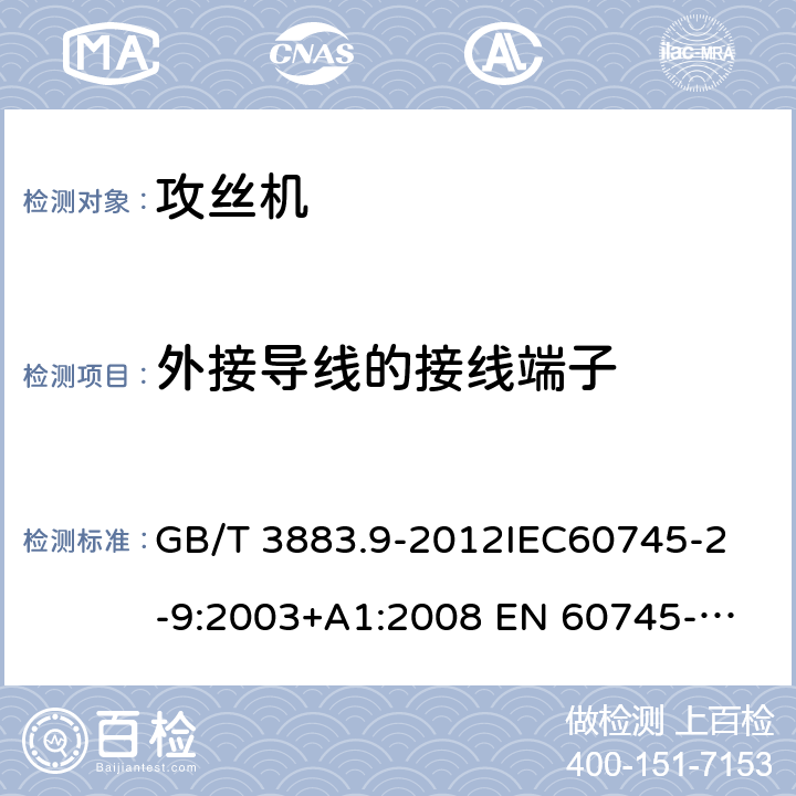 外接导线的接线端子 手持式电动工具的安全第2 部分: 攻丝机的专用要求 GB/T 3883.9-2012
IEC60745-2-9:2003+A1:2008 
EN 60745-2-9:2009
AS/NZS 60745.2.9:2009 25