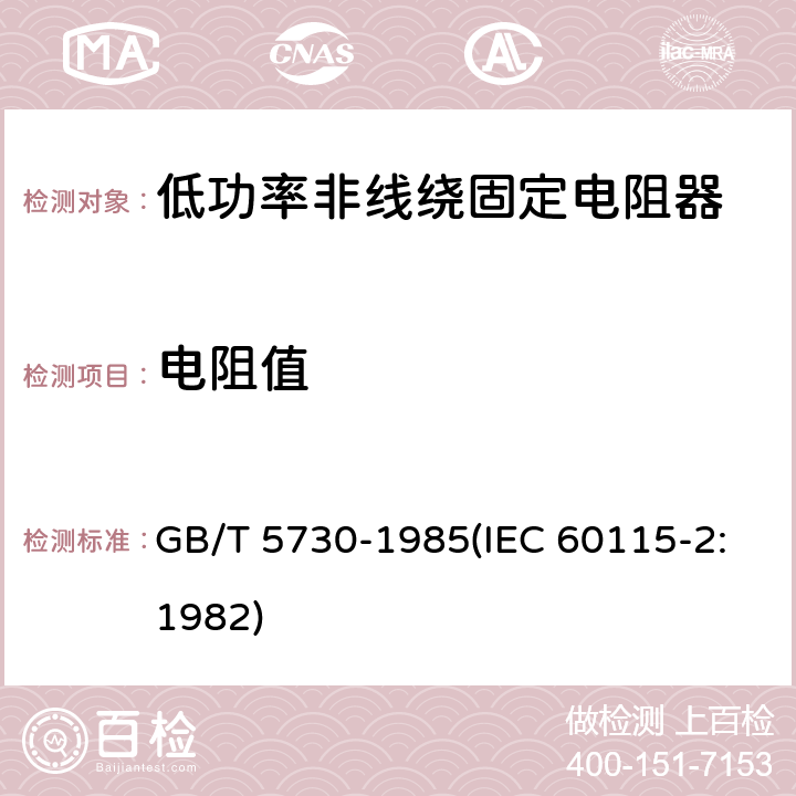 电阻值 电子设备用固定电阻器 第二部分:分规范 低功率非线绕固定电阻器 (可供认证用) GB/T 5730-1985(IEC 60115-2:1982) 鉴定批准试验一览表4.5