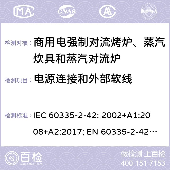 电源连接和外部软线 家用和类似用途电器的安全　商用电强制对流烤炉、蒸汽炊具和蒸汽对流炉的特殊要求 IEC 60335-2-42: 2002
+A1:2008+A2:2017; 
EN 60335-2-42:2003+A1:2008+A11:2012
GB 4706.34-2008; 25