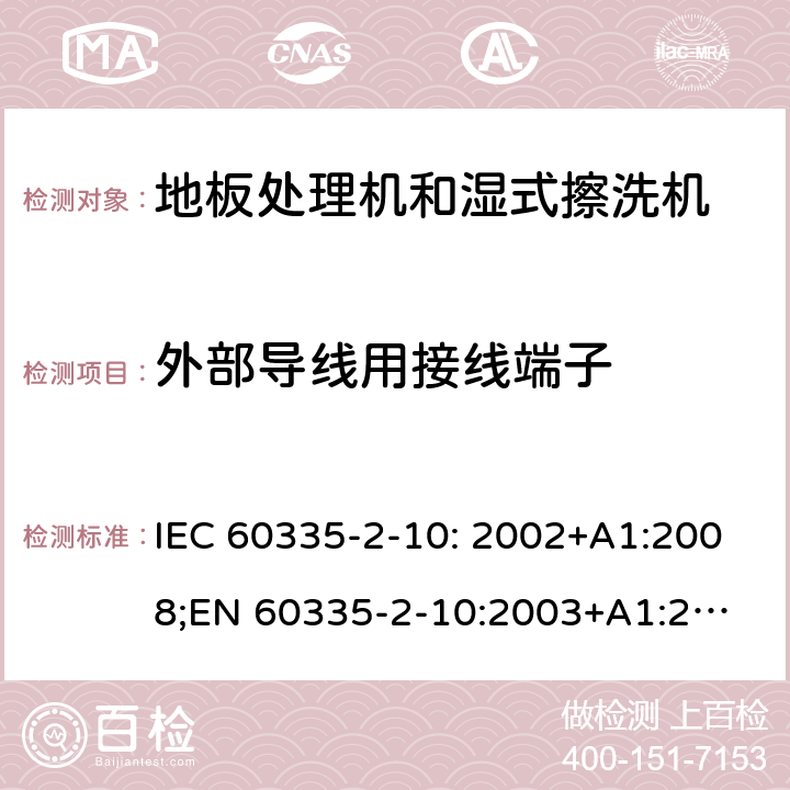 外部导线用接线端子 家用和类似用途电器的安全　地板处理机和湿式擦洗机的特殊要求 IEC 60335-2-10: 2002+A1:2008;
EN 60335-2-10:2003+A1:2008; GB4706.57-2008
AS/NZS 60335.2.10:2006+A1:2009 26