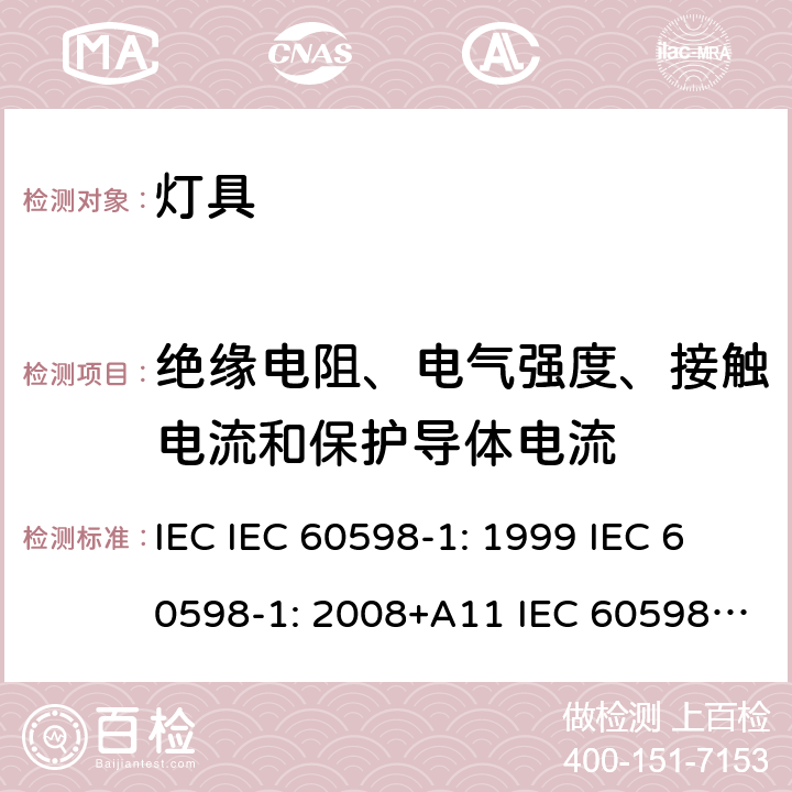 绝缘电阻、电气强度、接触电流和保护导体电流 IEC IEC 60598-1 灯具 第1部分：一般要求和试验 : 1999 IEC 60598-1: 2008+A11 IEC 60598-1: 2014 + A1:2017 IEC 60598-1:2020 10