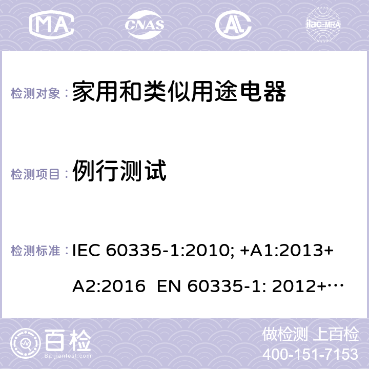 例行测试 家用和类似用途电器的安全 通用要求 IEC 60335-1:2010; +A1:2013+A2:2016 EN 60335-1: 2012+A11:2014+A13：2017+A1:2019+A2:2019+A14:2019 附录A