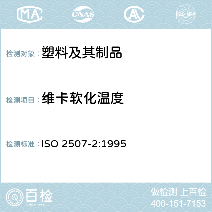 维卡软化温度 热塑性塑料管和配件.维卡(vicat)软化温度.第2部分:未增塑的聚氯乙烯(PVC-V)或氯化聚氯乙烯(PVC-C)管及配件和抗高冲击聚氯乙烯(PVC-HI)管的试验条件 
ISO 2507-2:1995