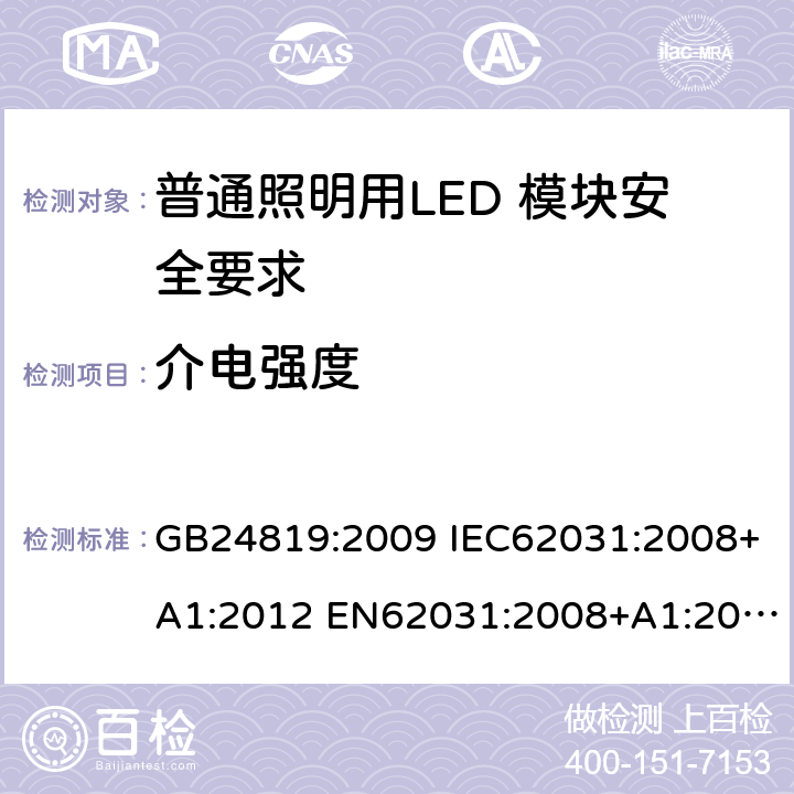 介电强度 普通照明用LED 模块安全要求 GB24819:2009 IEC62031:2008+A1:2012 EN62031:2008+A1:2013 IEC62031:2008+A1:2012+A2:2014 EN62031:2008+A1:2013+A2:2015 IEC62031:2018 EN IEC62031:2020 12