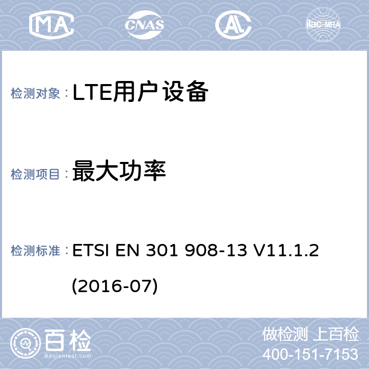 最大功率 IMT蜂窝网络；涵盖指令2014/53/EU第3.2条基本要求的协调标准；第13部分：演进的通用陆地无线接入（E-UTRA）用户设备（UE） ETSI EN 301 908-13 V11.1.2 (2016-07) 4.2.2;
5.3.1