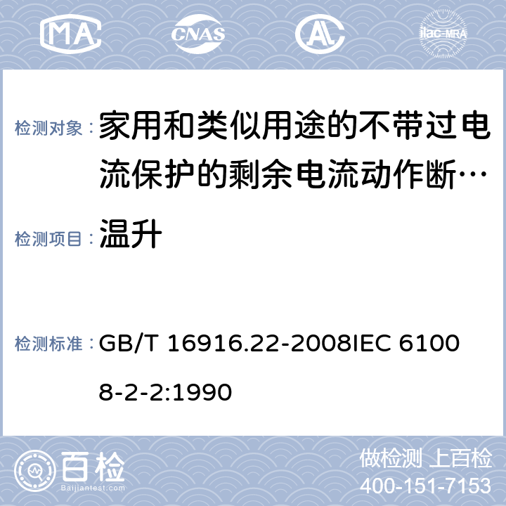 温升 家用和类似用途的不带过电流保护的剩余电流动作断路器（RCCB）第22部分：一般规则对动作功能与电源 GB/T 16916.22-2008
IEC 61008-2-2:1990