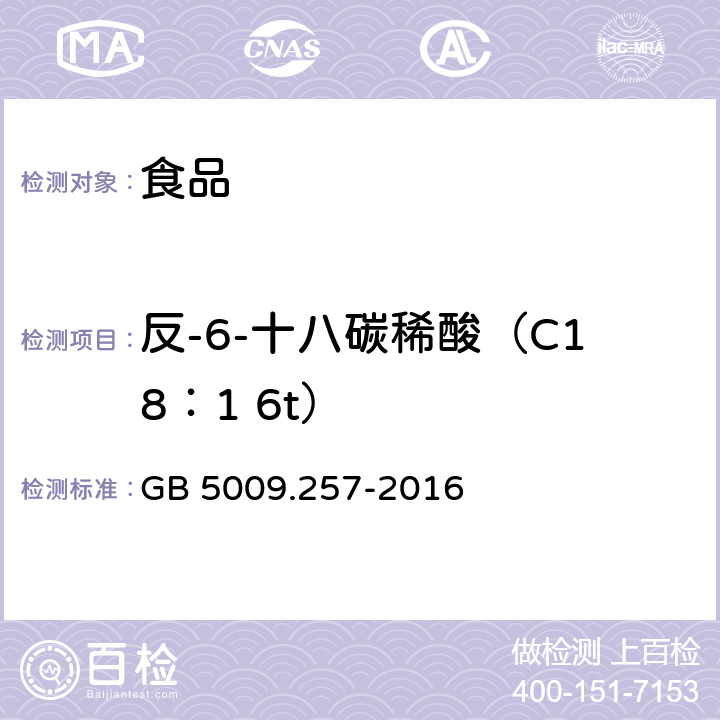 反-6-十八碳稀酸（C18：1 6t） 食品安全国家标准 食品中反式脂肪酸的测定 GB 5009.257-2016