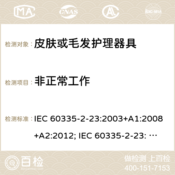 非正常工作 家用和类似用途电器的安全　皮肤及毛发护理器具的特殊要求 IEC 60335-2-23:2003+A1:2008+A2:2012; IEC 60335-2-23: 2016+AMD1:2019 ;EN60335-2-23:2003+A1:2008+A11:2010+A2:2015;GB 4706.15:2008; AS/NZS 60335.2.23:2012+A1: 2015; AS/NZS 60335.2.23:2017 19