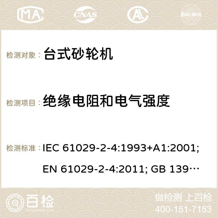 绝缘电阻和电气强度 可移式电动工具的安全 第二部分：台式砂轮机的专用要求 IEC 61029-2-4:1993+A1:2001;
EN 61029-2-4:2011; GB 13960.5:2008; 15