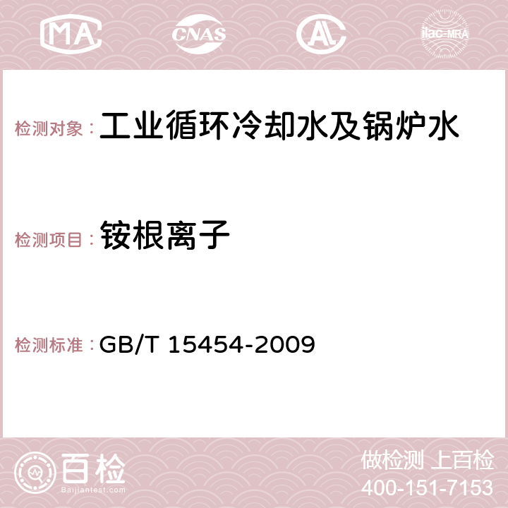 铵根离子 工业循环冷却水中钠、铵、钾、镁和钙离子的测定 离子色谱法 GB/T 15454-2009 全部