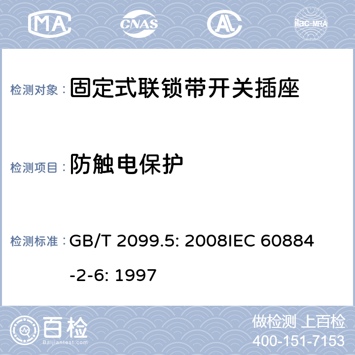 防触电保护 家用和类似用途插头插座第2部分：固定式联锁带开关插座的特殊要求 GB/T 2099.5: 2008
IEC 60884-2-6: 1997 10