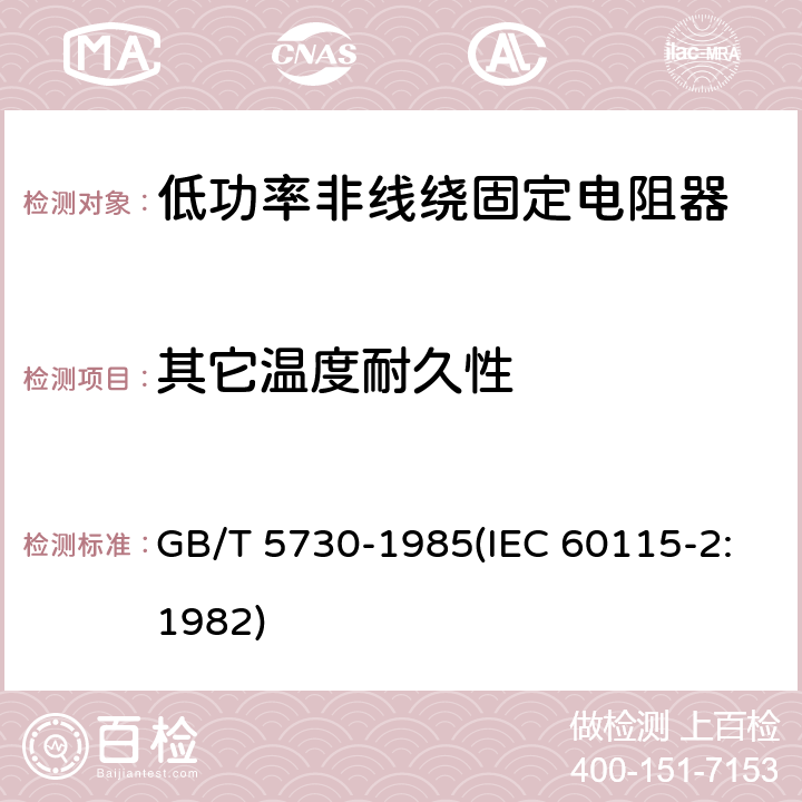 其它温度耐久性 电子设备用固定电阻器 第二部分:分规范 低功率非线绕固定电阻器 (可供认证用) GB/T 5730-1985(IEC 60115-2:1982) 鉴定批准试验一览表4.25