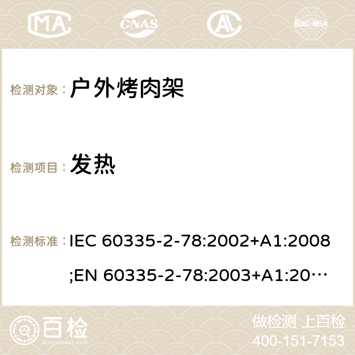 发热 家用和类似用途电器的安全 户外烤架的特殊要求 IEC 60335-2-78:2002+A1:2008;
EN 60335-2-78:2003+A1:2008 11