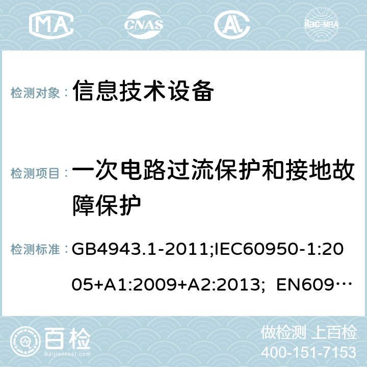 一次电路过流保护和接地故障保护 信息技术设备安全 第1部分：通用要求 GB4943.1-2011;IEC60950-1:2005+A1:2009+A2:2013; EN60950-1:2006+A11:2009+A1:2010+A12:2011+A2:2013; AS/NZS 60950.1:2015 2.7