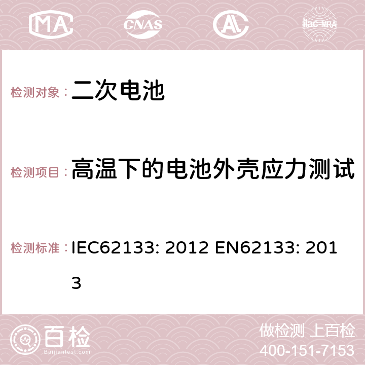 高温下的电池外壳应力测试 含碱性或其他非酸性电解液的二次电芯及电池 - 便携式密封二次电芯及其组成的便携式应用的电池包的安全要求 IEC62133: 2012 EN62133: 2013 7.2.3, 8.2.2