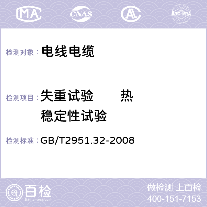 失重试验       热稳定性试验 电缆和光缆绝缘和护套材料通用试验方法 第32部分：聚氯乙烯混合料试验方法——失重试验——热稳定试验 GB/T2951.32-2008