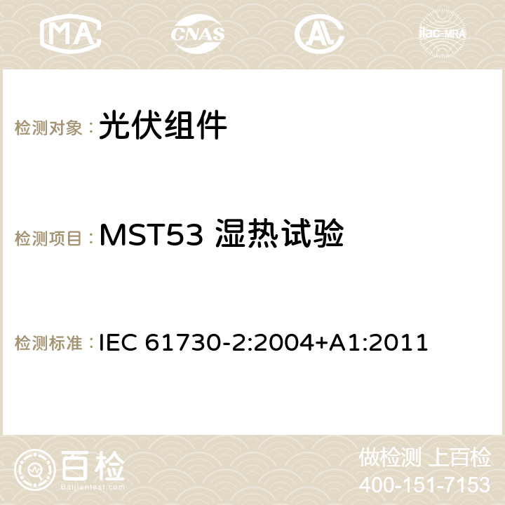 MST53 湿热试验 光伏(PV)组件的安全鉴定第二部分：测试要求 IEC 61730-2:2004+A1:2011 4.2