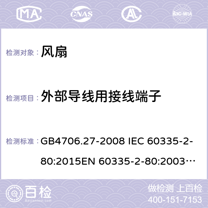 外部导线用接线端子 家用和类似用途电器的安全 第2部分：风扇的特殊要求 GB4706.27-2008 IEC 60335-2-80:2015
EN 60335-2-80:2003AMD.2:2009 26