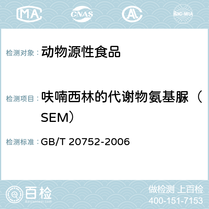 呋喃西林的代谢物氨基脲（SEM） 猪肉、牛肉、鸡肉、猪肝和水产品中硝基呋喃类代谢物残留量的测定 液相色谱-串联质谱法 GB/T 20752-2006