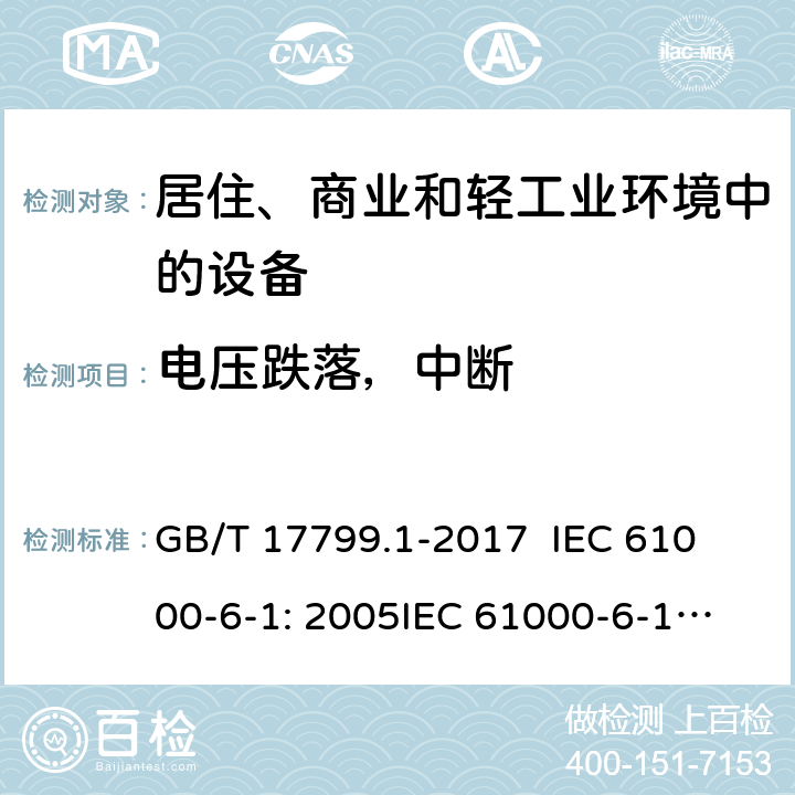 电压跌落，中断 电磁兼容 通用标准 居住、商业和轻工业环境中的抗扰度试验 GB/T 17799.1-2017 
IEC 61000-6-1: 2005
IEC 61000-6-1:2016
EN 61000-6-1: 2007
EN IEC 61000-6-1:2019 9