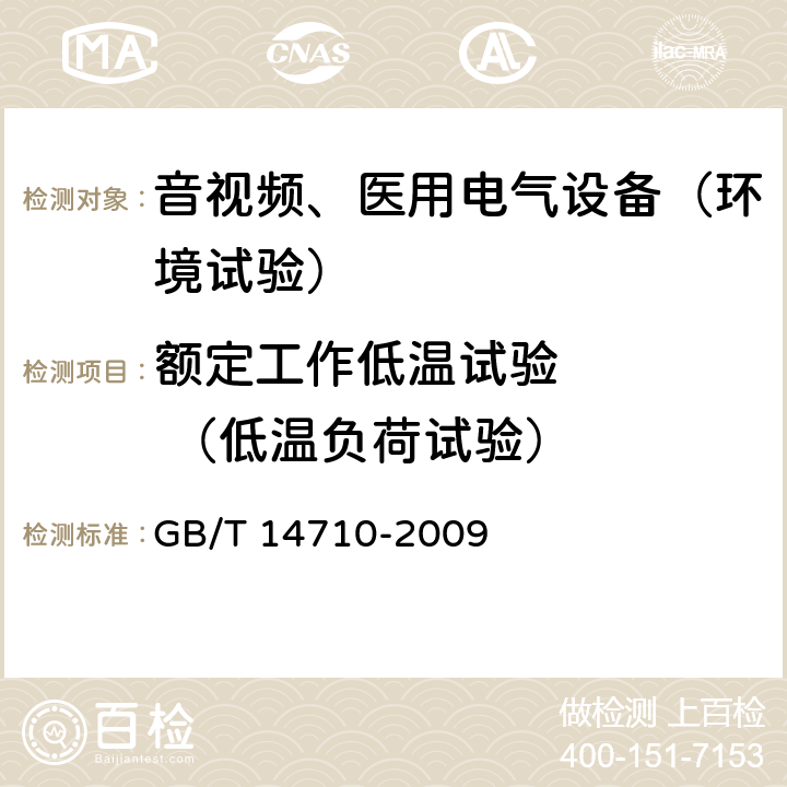 额定工作低温试验     （低温负荷试验） 医用电气环境要求及试验方法 GB/T 14710-2009 11.1