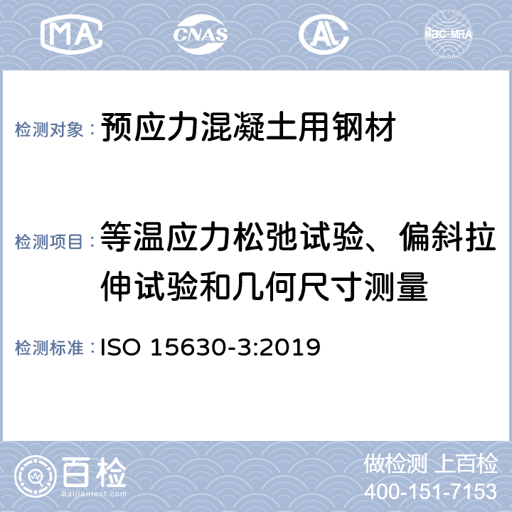 等温应力松弛试验、偏斜拉伸试验和几何尺寸测量 ISO 15630-3-2019 用于混凝土的加固和预加应力的钢材 测试方法 第3部分:预加应力的钢材