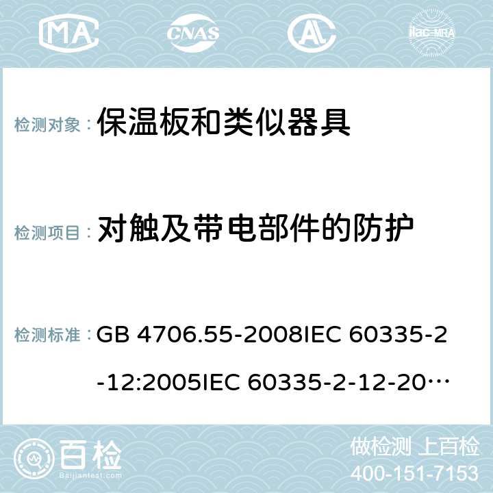 对触及带电部件的防护 家用和类似用途电器的安全 保温板和类似器具的特殊要求 GB 4706.55-2008
IEC 60335-2-12:2005
IEC 60335-2-12-2002+A1:2008+A2:2017 8