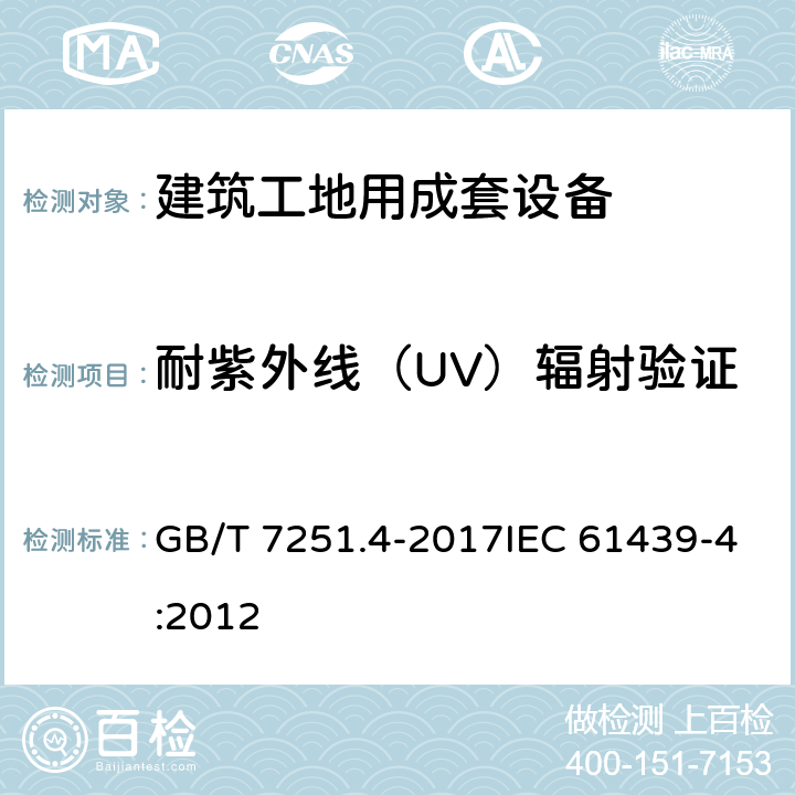 耐紫外线（UV）辐射验证 低压成套开关设备和控制设备第4部分：对建筑工地用成套设备（ACS）的特殊要求 GB/T 7251.4-2017IEC 61439-4:2012 10.2.4