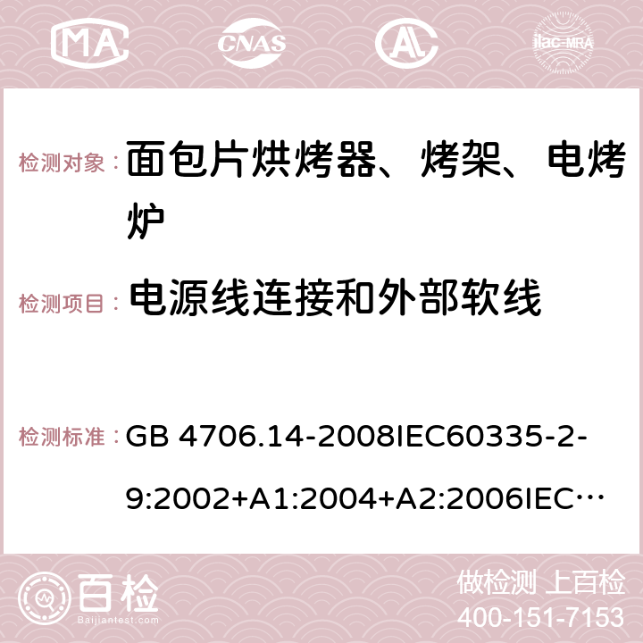 電源線連接和外部軟線 家用和類似用途電器的安全 面包片烘烤器、烤架、電烤爐及類似用途器具的特殊要求 GB 4706.14-2008
IEC60335-2-9:2002+A1:2004+A2:2006
IEC 60335-2-9:2008+A1:2012+A2:2016
IEC 60335-2-9:2019
EN 60335-2-9:2003+A1:2004+A2:2006+A12:2007+A13:2010/AC:2011/AC:2012
AS/NZS 60335.2.9:2009+A1:2011
AS/NZS 60335.2.9:2014+A1:2015 25