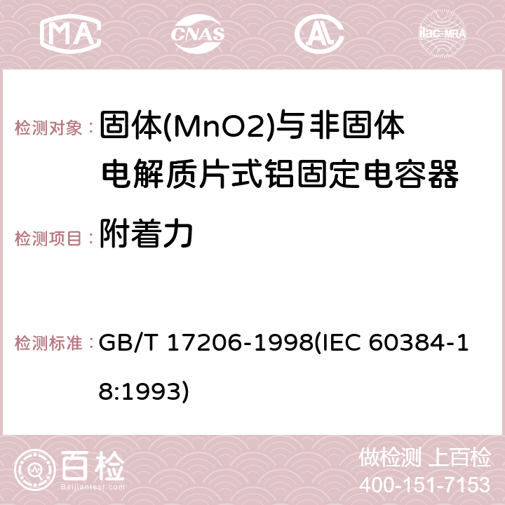 附着力 电子设备用固定电容器 第18部分:分规范 固体(MnO2)与非固体电解质片式铝固定电容器 GB/T 17206-1998(IEC 60384-18:1993) 4.8