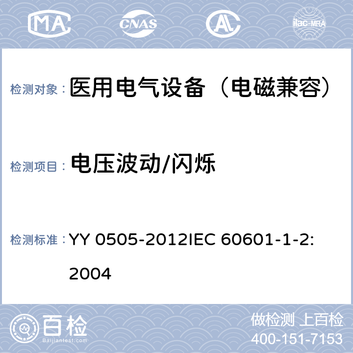 电压波动/闪烁 医用电气设备 第1-2部分：安全通用要求 并列标准：电磁兼容 要求和试验 YY 0505-2012
IEC 60601-1-2:2004 36.201.3.2