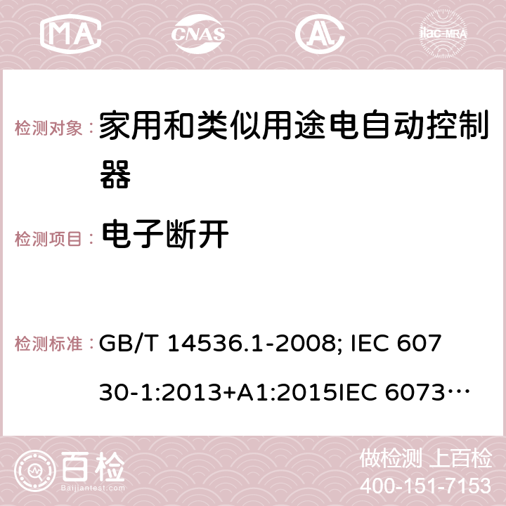 电子断开 家用和类似用途电自动控制器-通用部分 GB/T 14536.1-2008; 
IEC 60730-1:2013+A1:2015
IEC 60730-1:2013+A1:2015+A2:2020; EN 60730-1:2016+A1: 2019 28