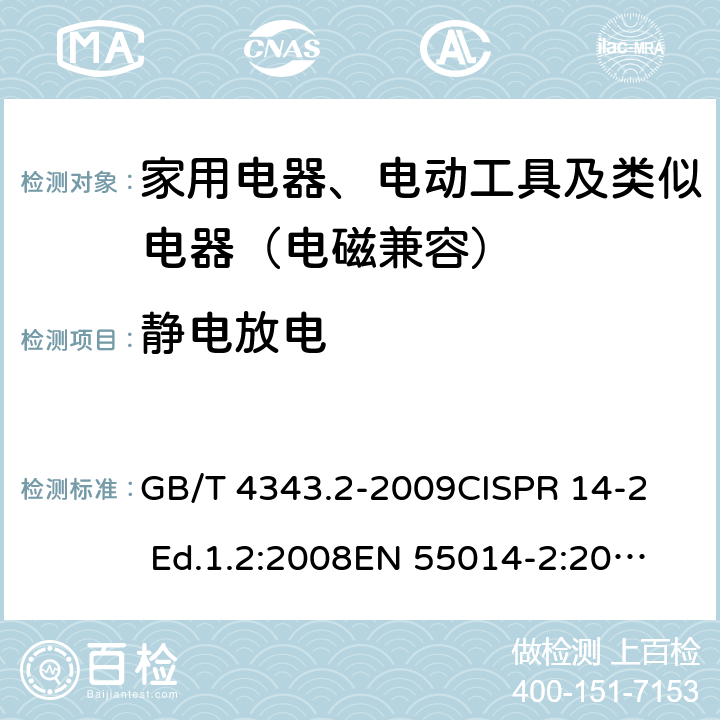 静电放电 家用电器、电动器具和类似器具的电磁兼容要求 第2部分：抗扰度 GB/T 4343.2-2009
CISPR 14-2 Ed.1.2:2008
EN 55014-2:2015
CISPR 14-2:2015
EN 55014-2:2015 5.1