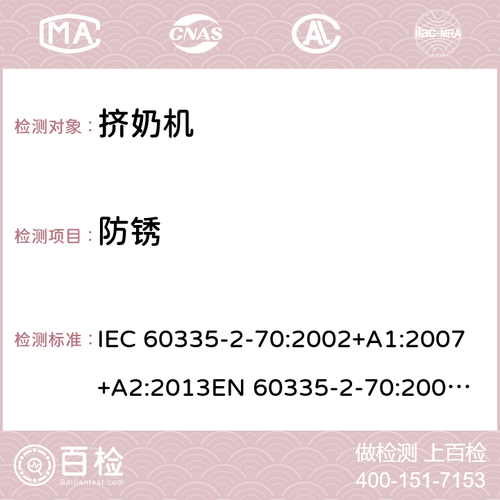 防锈 家用和类似用途电器的安全　挤奶机的特殊要求 IEC 60335-2-70:2002+A1:2007+A2:2013
EN 60335-2-70:2002+A1:2007+A2:2019;
GB 4706.46:2005; GB 4706.46:2014
AS/NZS 60335.2.70:2002+A1:2007+A2:2013 31