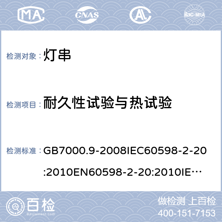 耐久性试验与热试验 灯具 第2-20部分：灯串 GB7000.9-2008
IEC60598-2-20:2010
EN60598-2-20:2010
IEC60598-2-20:2014
EN60598-2-20:2015 12