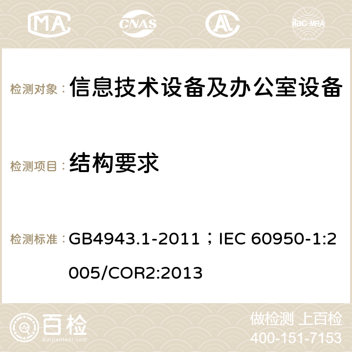 结构要求 信息技术设备 安全 第1部分：通用要求 GB4943.1-2011；IEC 60950-1:2005/COR2:2013 4